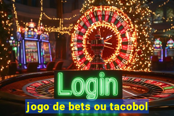 jogo de bets ou tacobol